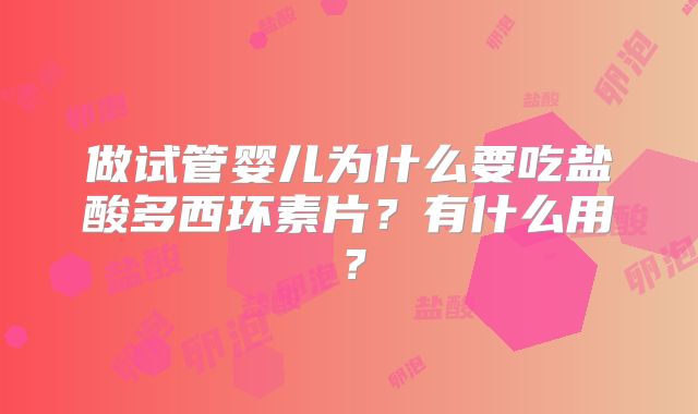 做试管婴儿为什么要吃盐酸多西环素片?有什么用?