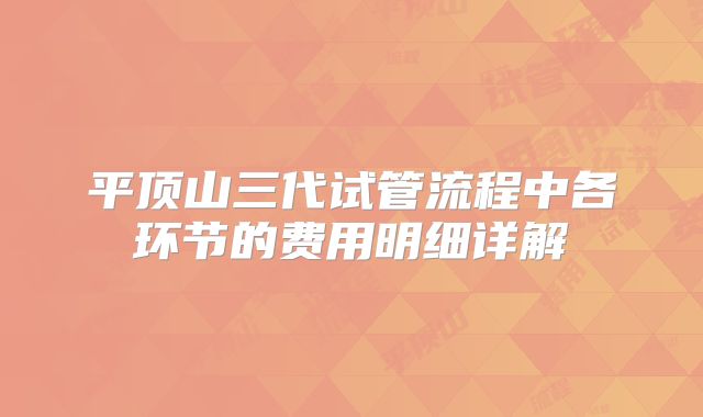 平顶山三代试管流程中各环节的费用明细详解