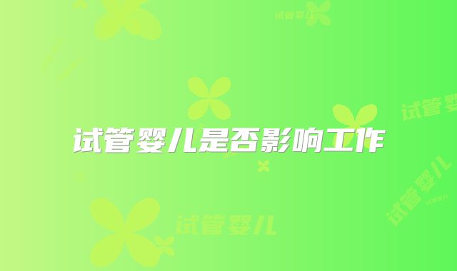 试管婴儿是否影响工作