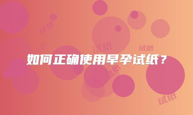 如何正确使用早孕试纸?