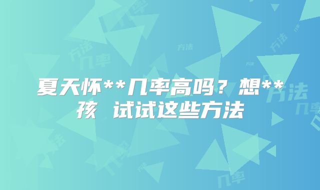 夏天怀**几率高吗？想**孩 试试这些方法