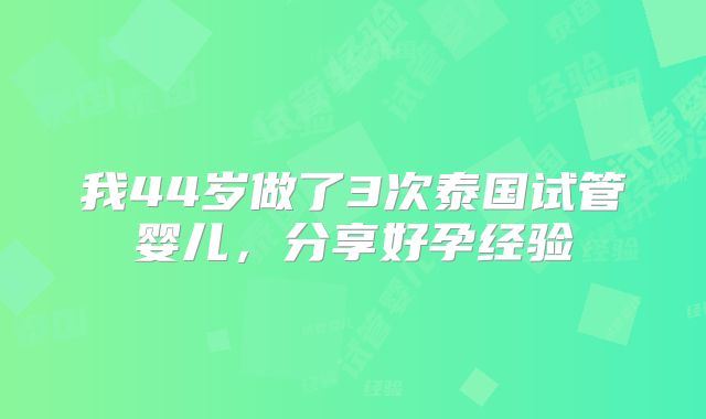 我44岁做了3次泰国试管婴儿，分享好孕经验