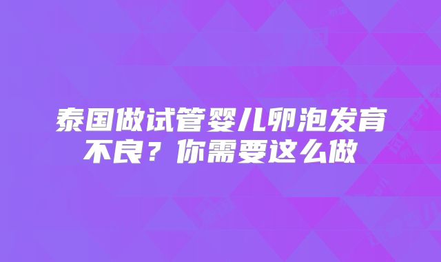 泰国做试管婴儿卵泡发育不良？你需要这么做