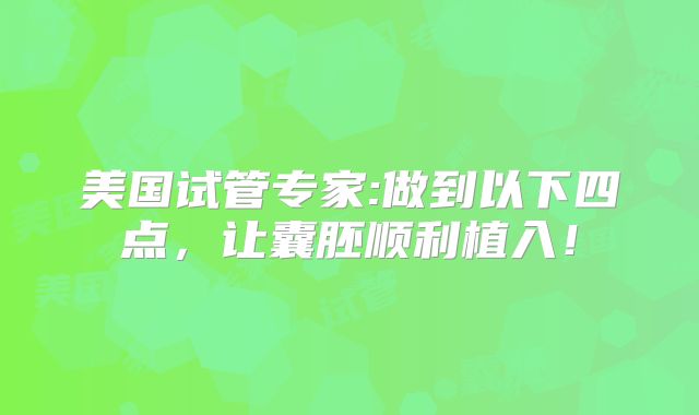 美国试管专家:做到以下四点，让囊胚顺利植入！