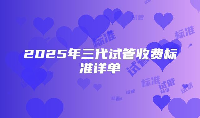 2025年三代试管收费标准详单