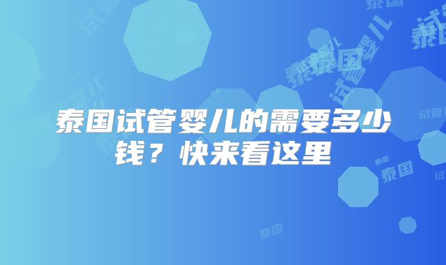 泰国试管婴儿的需要多少钱？快来看这里