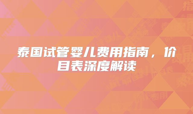 泰国试管婴儿费用指南,价目表深度解读