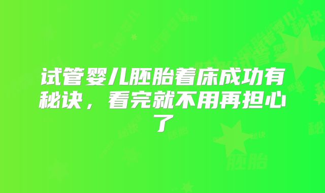 试管婴儿胚胎着床成功有秘诀，看完就不用再担心了