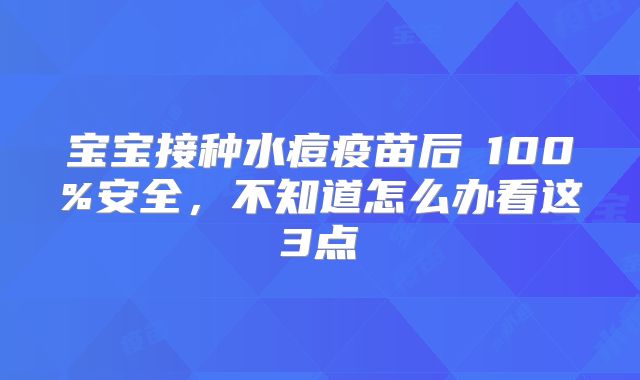 宝宝接种水痘疫苗后≠100%安全,不知道怎么办看这3点