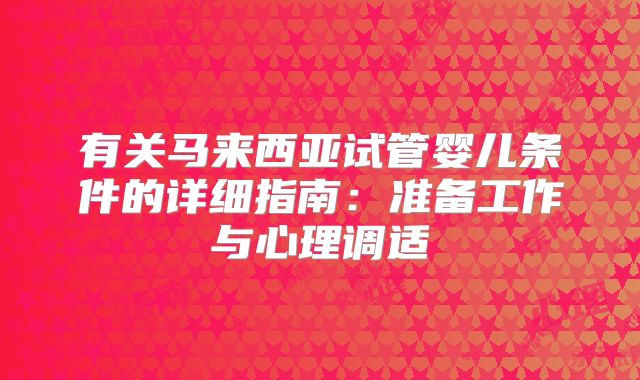 有关马来西亚试管婴儿条件的详细指南：准备工作与心理调适