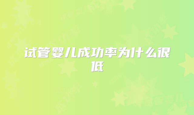 试管婴儿成功率为什么很低