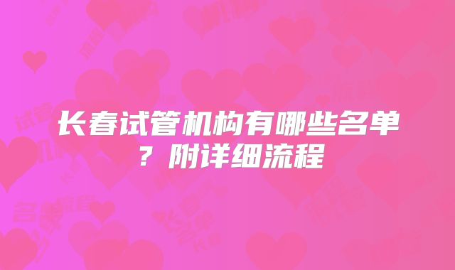 长春试管机构有哪些名单？附详细流程