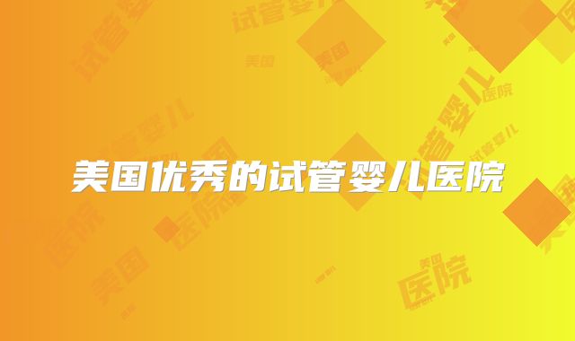 美国优秀的试管婴儿医院