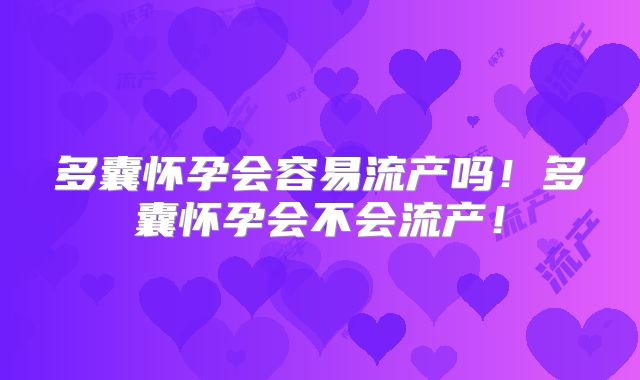 多囊怀孕会容易流产吗！多囊怀孕会不会流产！