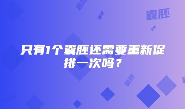 只有1个囊胚还需要重新促排一次吗？
