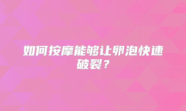 如何按摩能够让卵泡快速破裂?