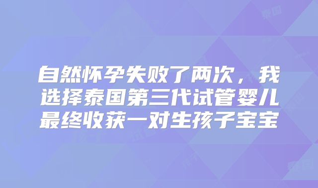 自然怀孕失败了两次，我选择泰国第三代试管婴儿最终收获一对生孩子宝宝