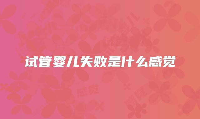 试管婴儿失败是什么感觉