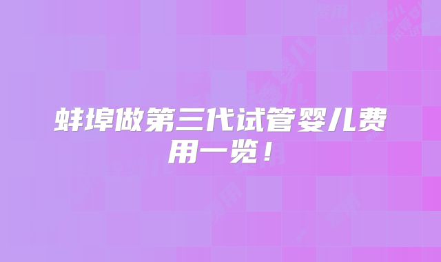 蚌埠做第三代试管婴儿费用一览！