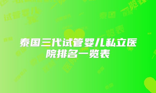 泰国三代试管婴儿私立医院排名一览表