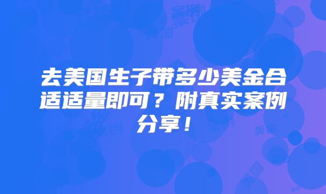 去美国生子带多少美金合适适量即可?附真实案例分享!