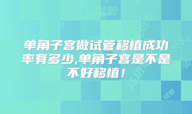 单角子宫做试管移植成功率有多少,单角子宫是不是不好移植！