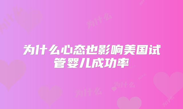 为什么心态也影响美国试管婴儿成功率