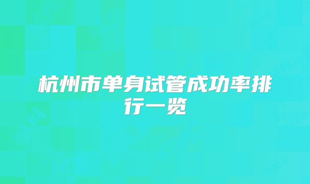 杭州市单身试管成功率排行一览