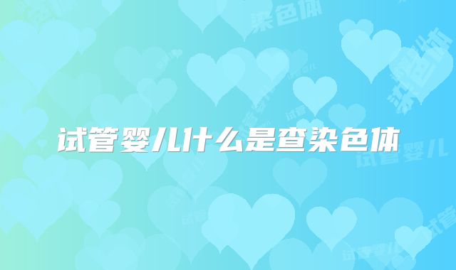 试管婴儿什么是查染色体