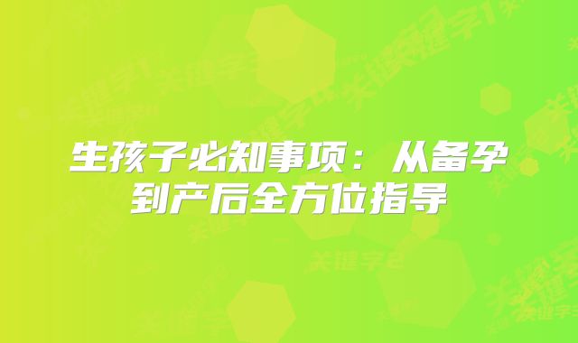 生孩子必知事项：从备孕到产后全方位指导