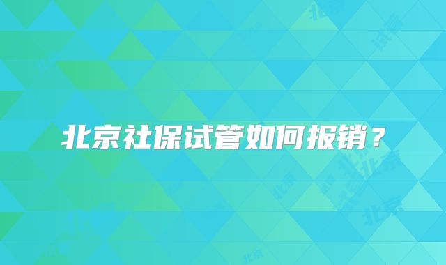 北京社保试管如何报销？