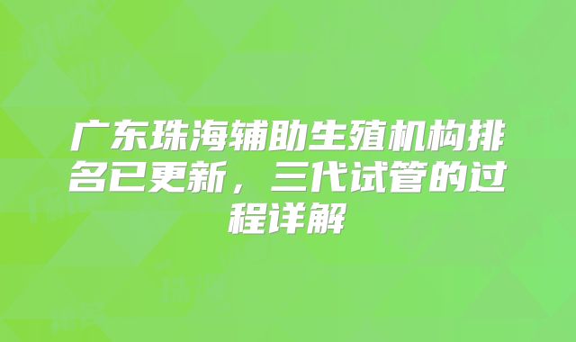 广东珠海辅助生殖机构排名已更新，三代试管的过程详解