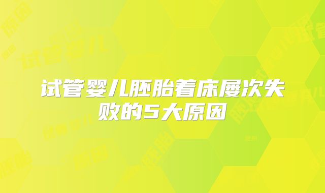 试管婴儿胚胎着床屡次失败的5大原因