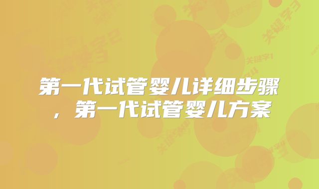 第一代试管婴儿详细步骤,第一代试管婴儿方案