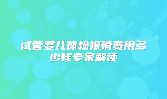 试管婴儿体检报销费用多少钱专家解读