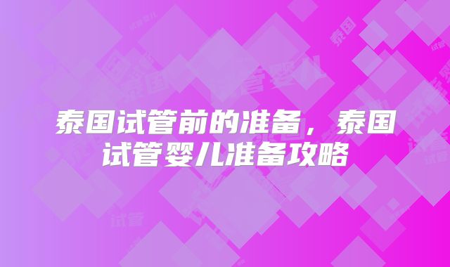 泰国试管前的准备，泰国试管婴儿准备攻略