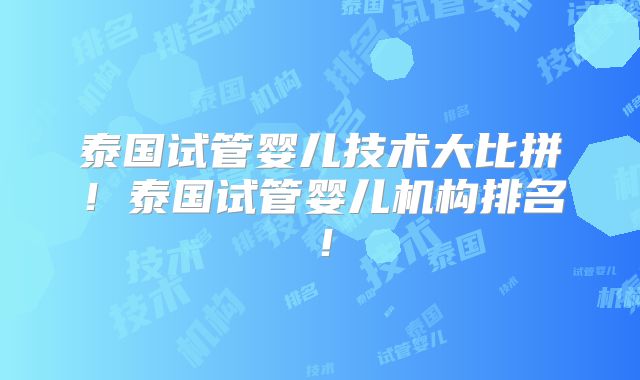 泰国试管婴儿技术大比拼！泰国试管婴儿机构排名！