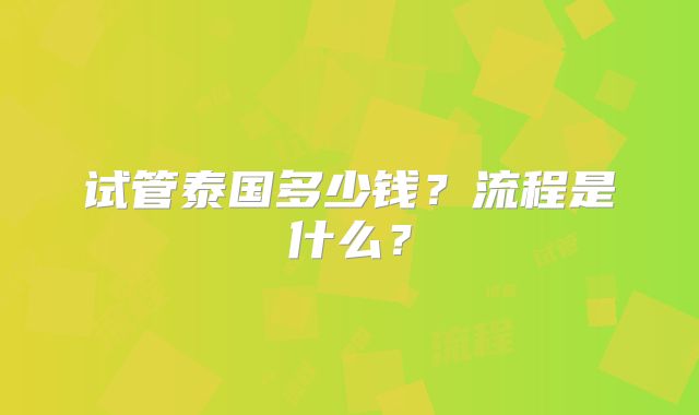 试管泰国多少钱?流程是什么?