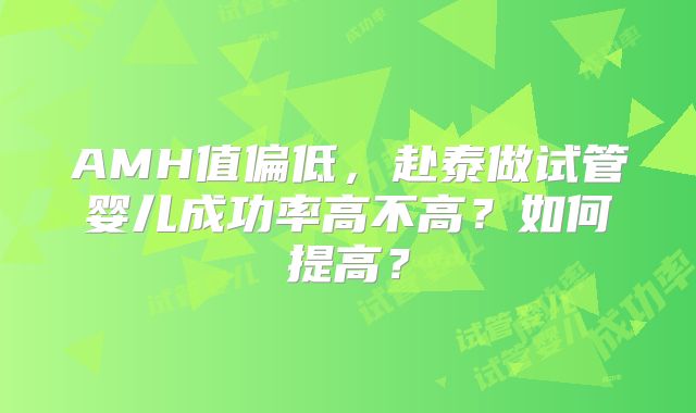 AMH值偏低,赴泰做试管婴儿成功率高不高?如何提高?