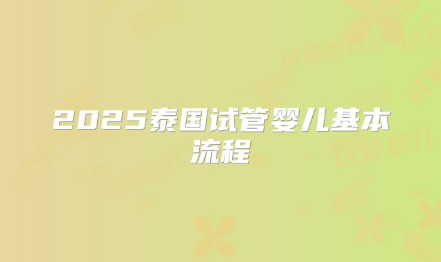 2025泰国试管婴儿基本流程