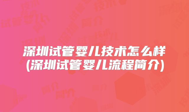 深圳试管婴儿技术怎么样(深圳试管婴儿流程简介)