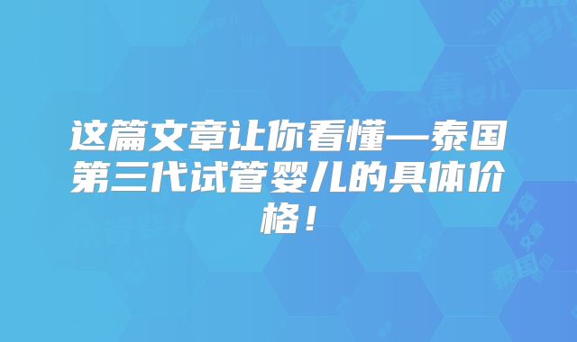 这篇文章让你看懂—泰国第三代试管婴儿的具体价格！