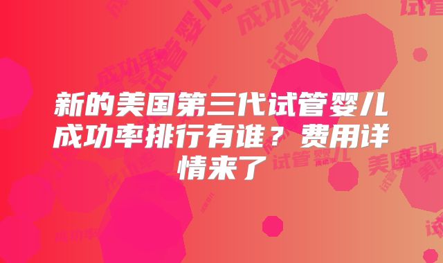 新的美国第三代试管婴儿成功率排行有谁？费用详情来了