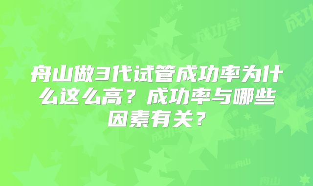 舟山做3代试管成功率为什么这么高？成功率与哪些因素有关？