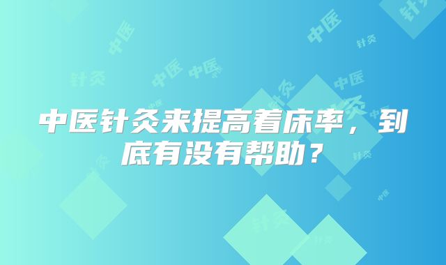 中医针灸来提高着床率，到底有没有帮助？
