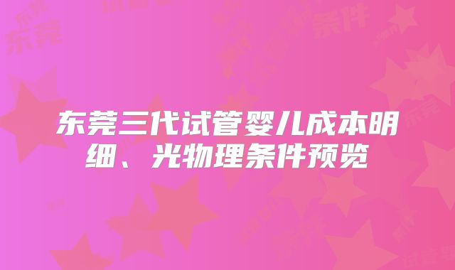 东莞三代试管婴儿成本明细、光物理条件预览