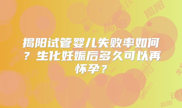 揭阳试管婴儿失败率如何？生化妊娠后多久可以再怀孕？