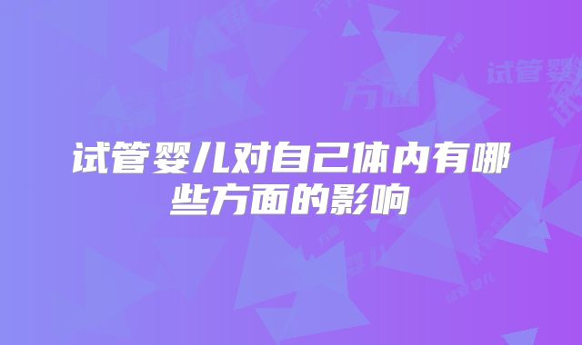 试管婴儿对自己体内有哪些方面的影响