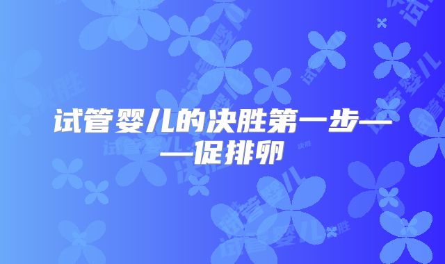 试管婴儿的决胜第一步——促排卵
