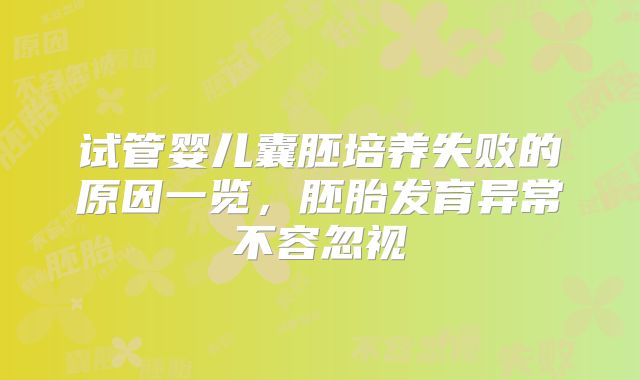 试管婴儿囊胚培养失败的原因一览，胚胎发育异常不容忽视